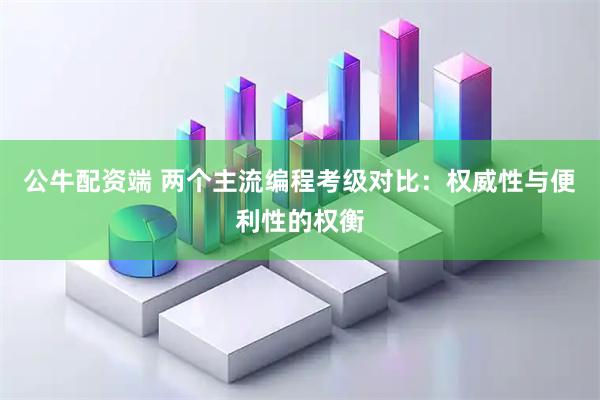 公牛配资端 两个主流编程考级对比：权威性与便利性的权衡
