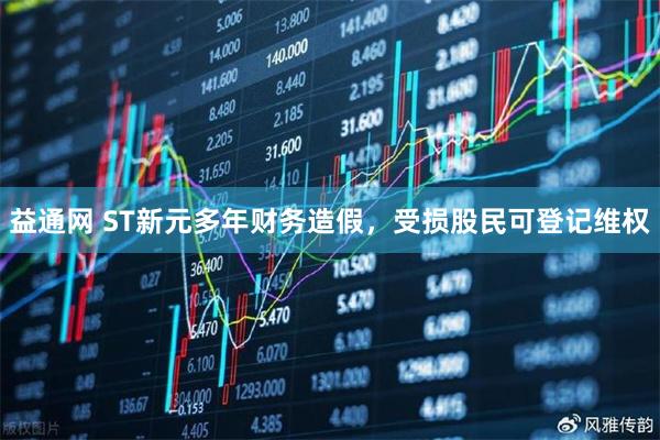 益通网 ST新元多年财务造假，受损股民可登记维权